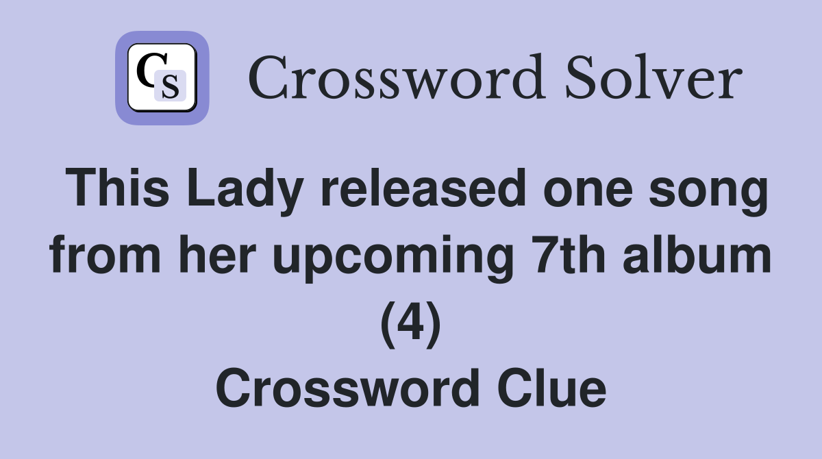 This Lady released one song from her upcoming 7th album (4) Crossword Clue