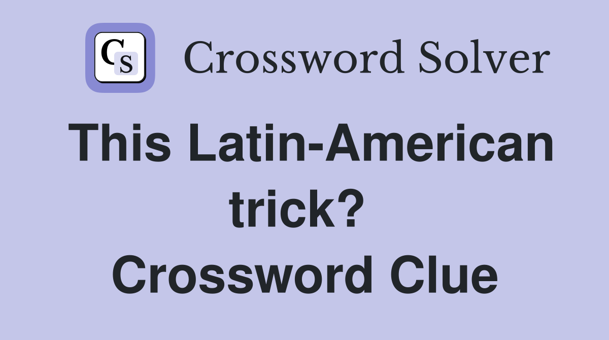 This Latin-American trick?  Crossword Clue