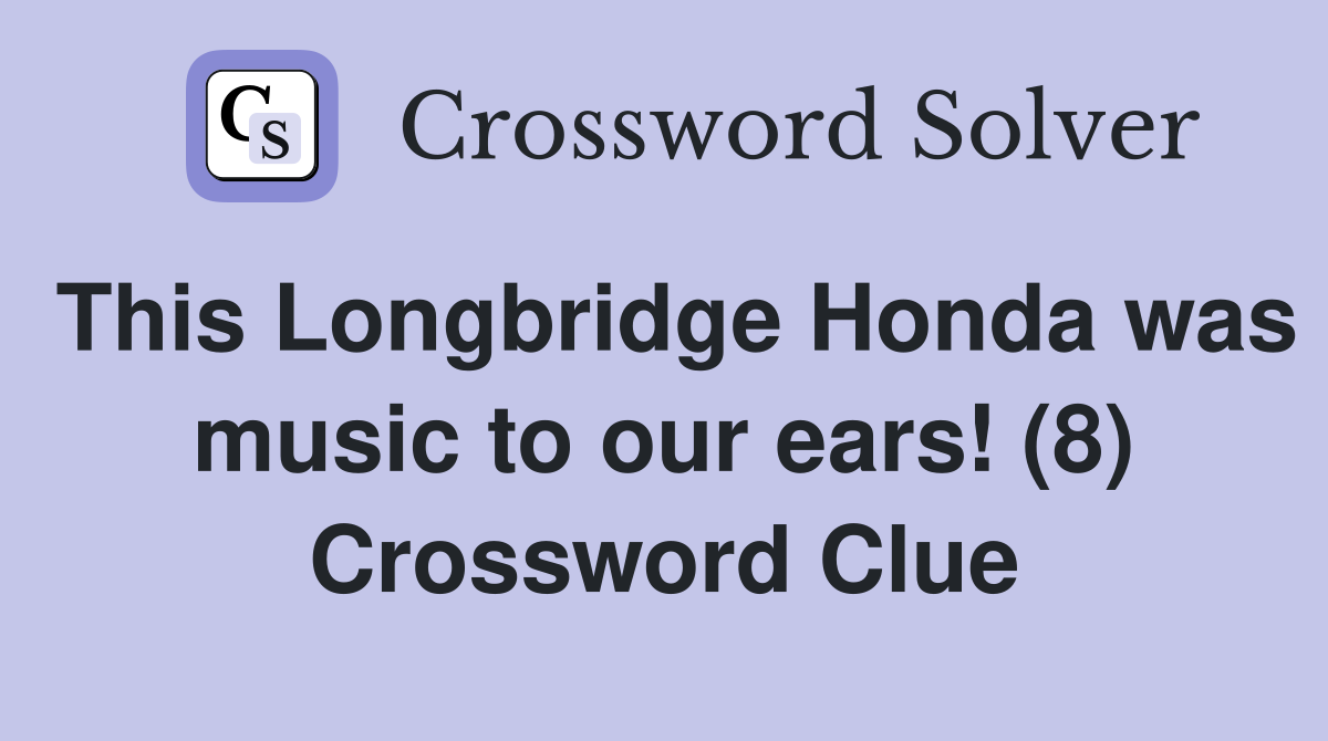 This Longbridge Honda was music to our ears! (8) Crossword Clue