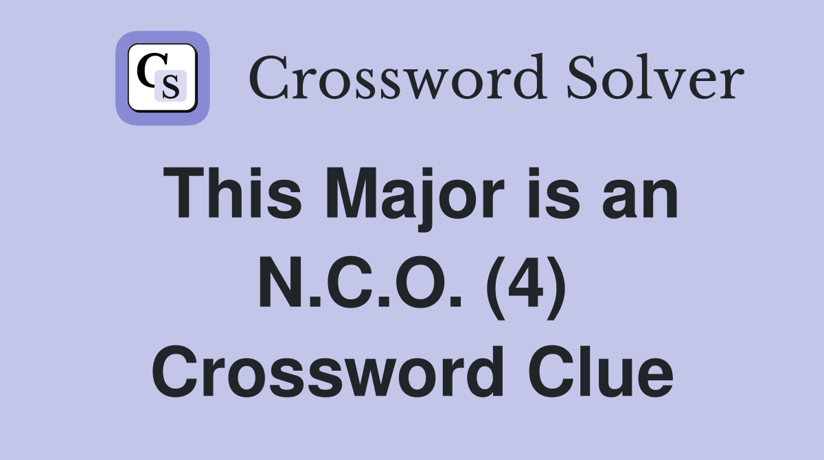 This Major is an N.C.O. (4) Crossword Clue