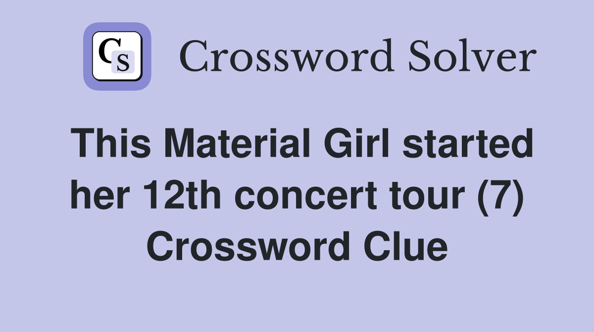 This Material Girl started her 12th concert tour (7) Crossword Clue