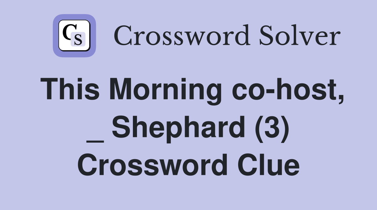 This Morning co-host, _ Shephard (3) Crossword Clue