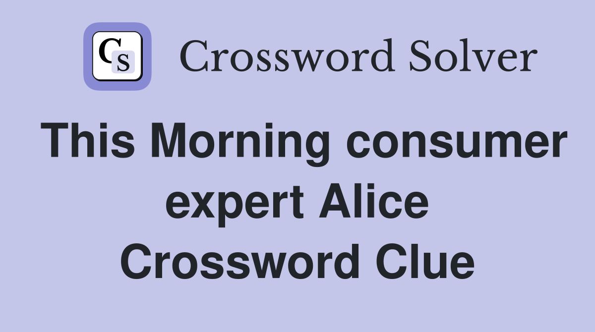 This Morning consumer expert Alice Crossword Clue