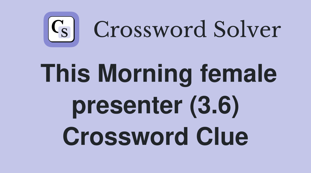 This Morning female presenter (3.6) Crossword Clue