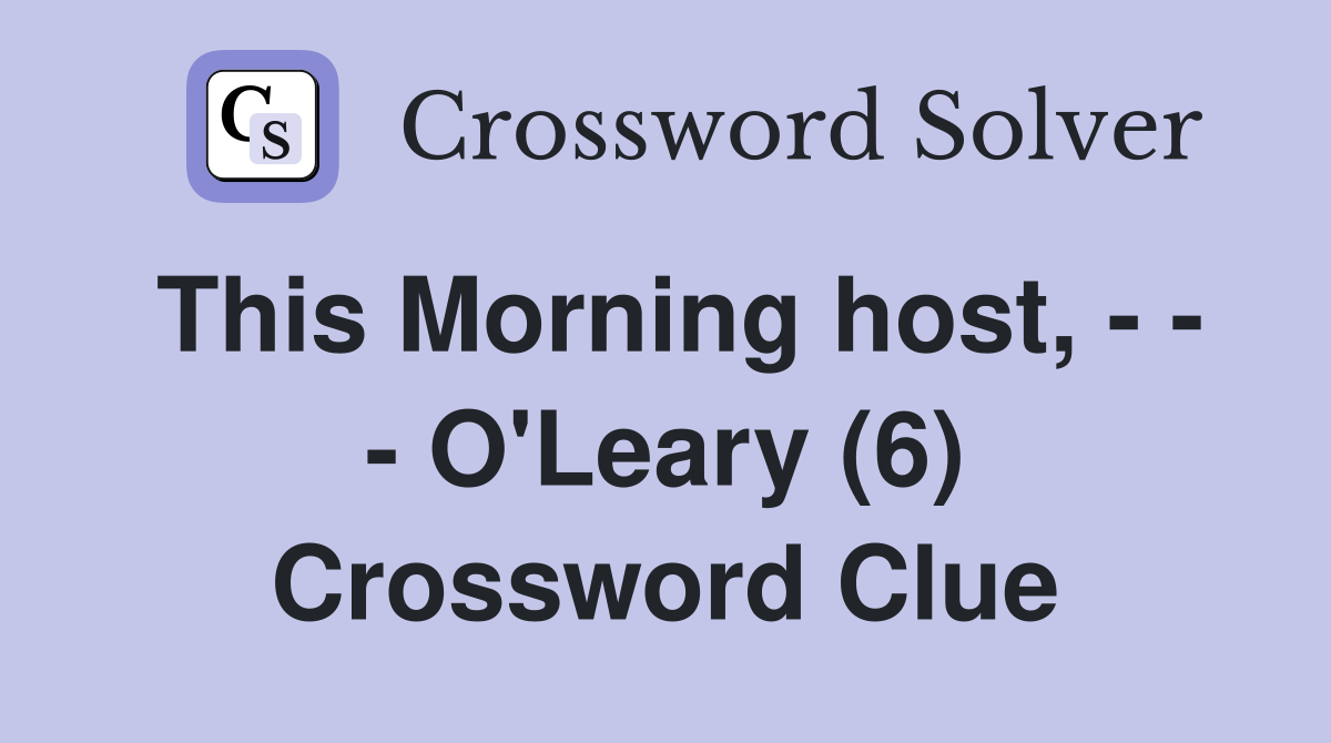 This Morning host, - - - O'Leary (6) Crossword Clue