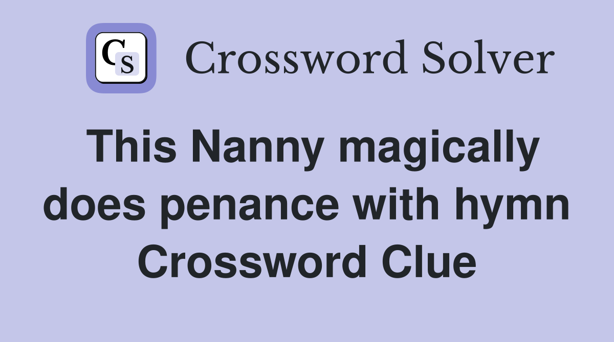 This Nanny magically does penance with hymn Crossword Clue