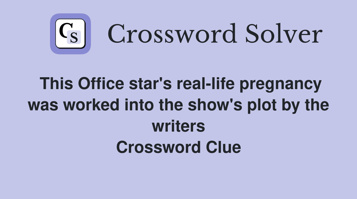 This Office star's real-life pregnancy was worked into the show's plot by the writers Crossword Clue