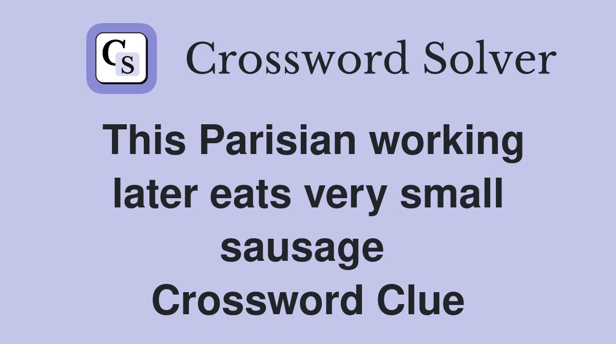 This Parisian working later eats very small sausage  Crossword Clue