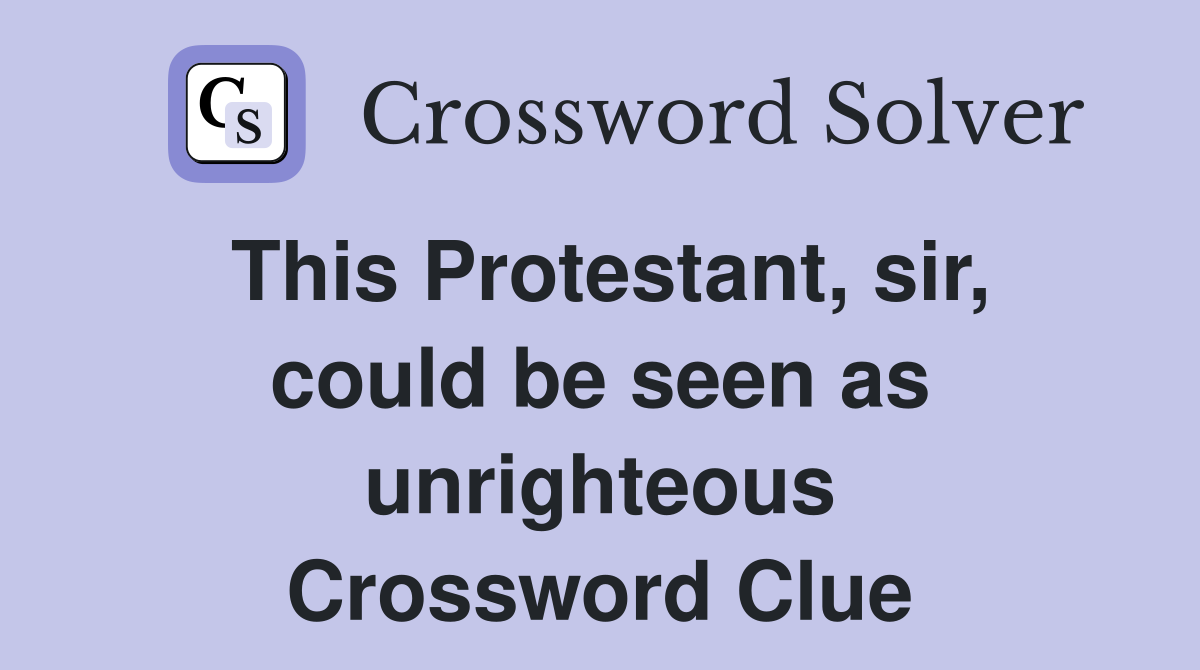 This Protestant, sir, could be seen as unrighteous Crossword Clue