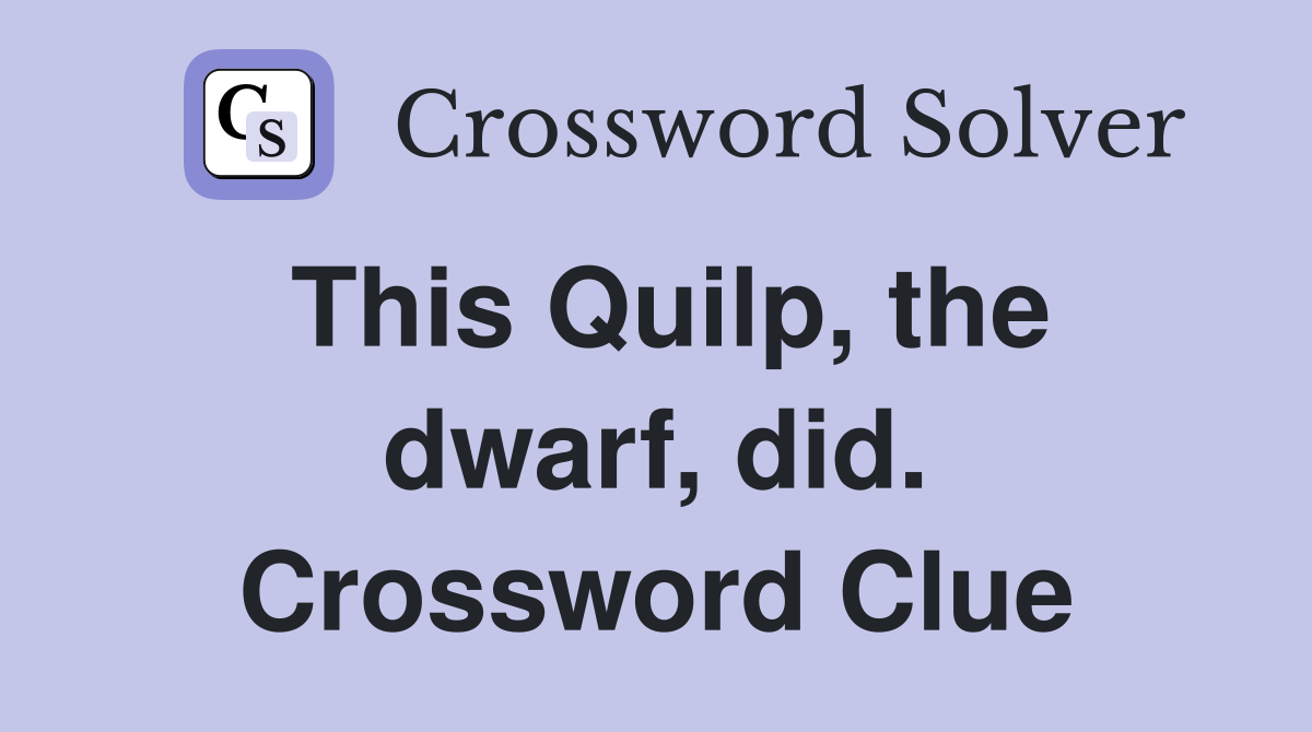 This Quilp, the dwarf, did. Crossword Clue