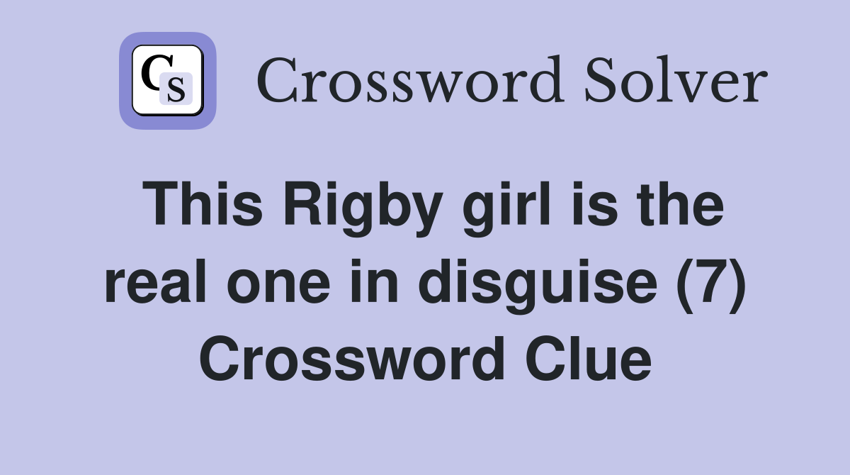 This Rigby girl is the real one in disguise (7) Crossword Clue