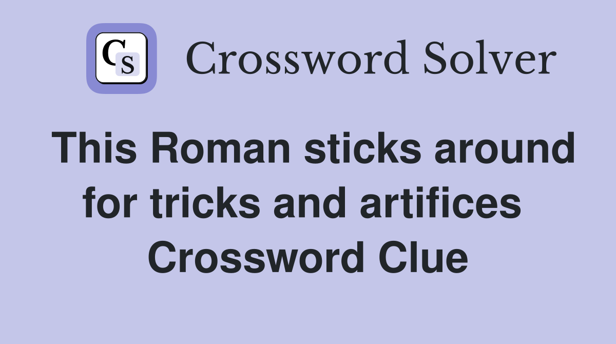 This Roman sticks around for tricks and artifices  Crossword Clue