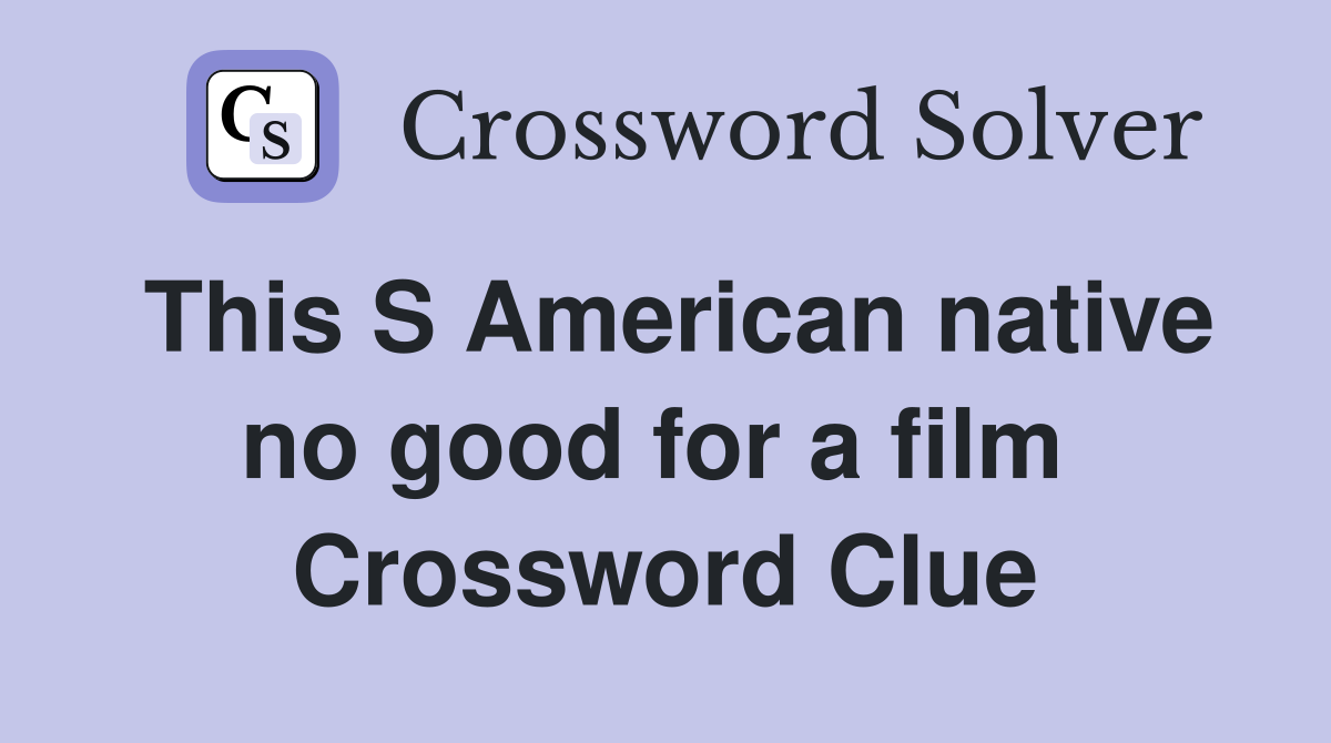 This S American native no good for a film  Crossword Clue