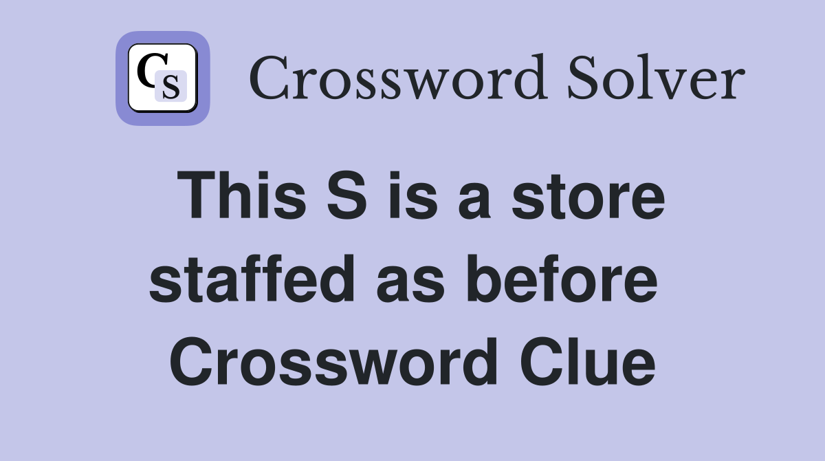 This S is a store staffed as before  Crossword Clue