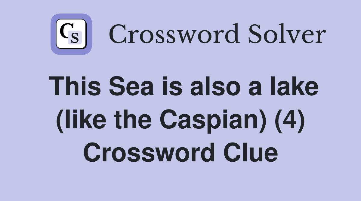 This Sea is also a lake (like the Caspian) (4) Crossword Clue