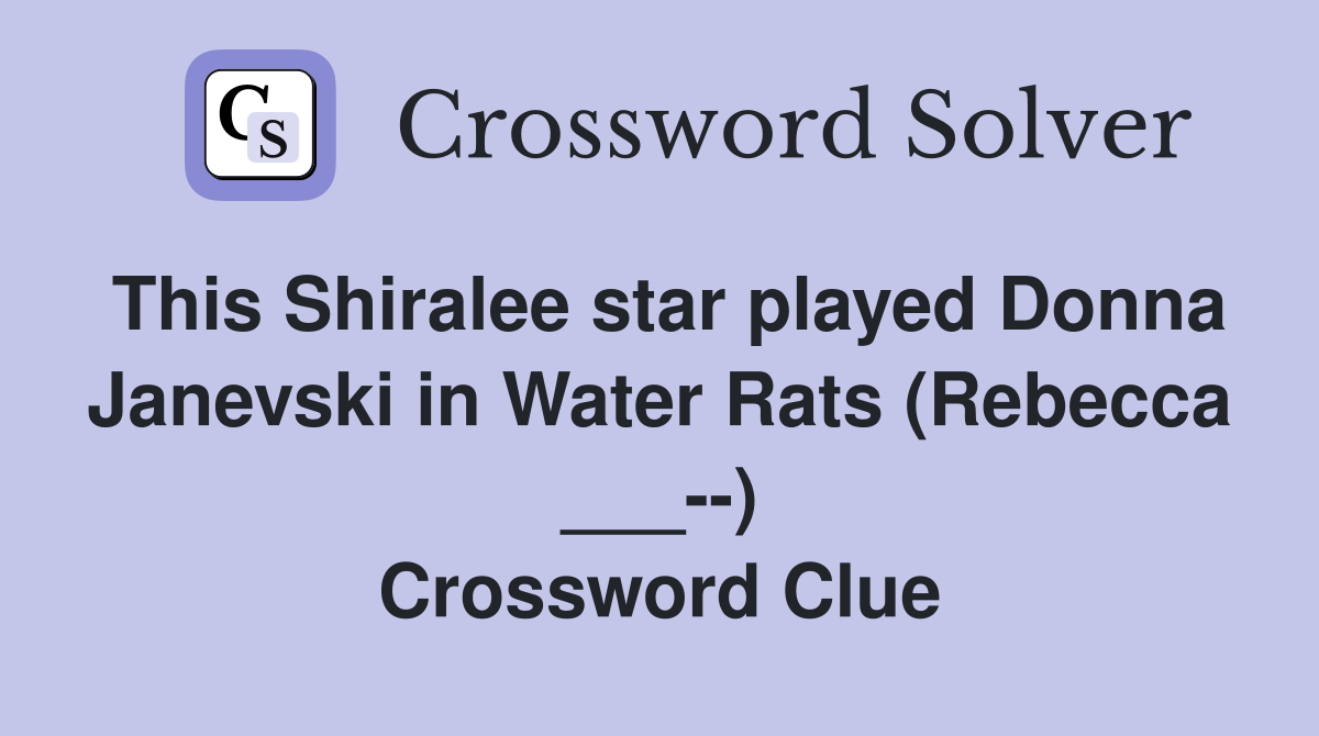 This Shiralee star played Donna Janevski in Water Rats (Rebecca ___--) Crossword Clue
