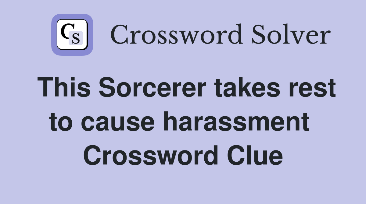 This Sorcerer takes rest to cause harassment  Crossword Clue