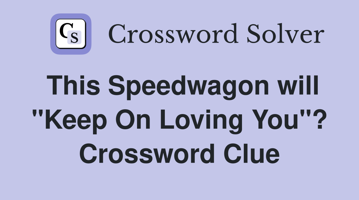 This Speedwagon will "Keep On Loving You"? Crossword Clue