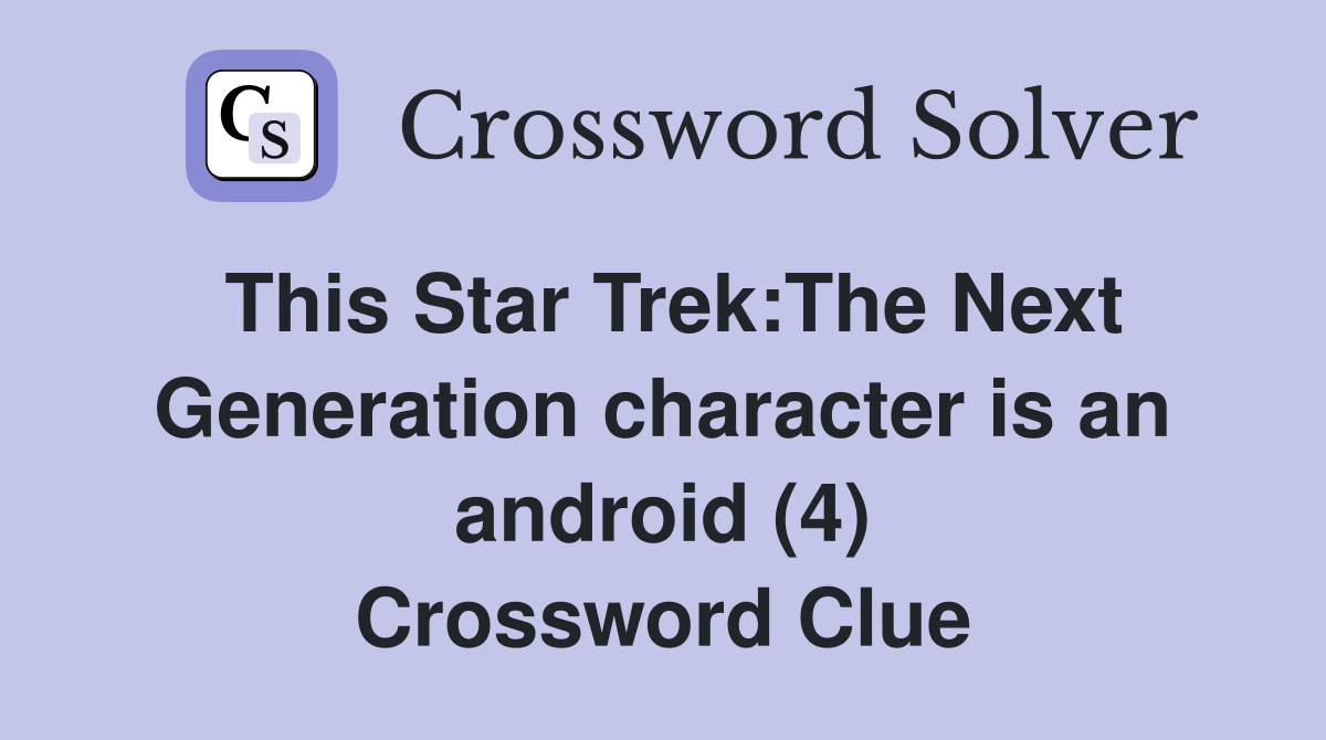 This Star Trek:The Next Generation character is an android (4) Crossword Clue