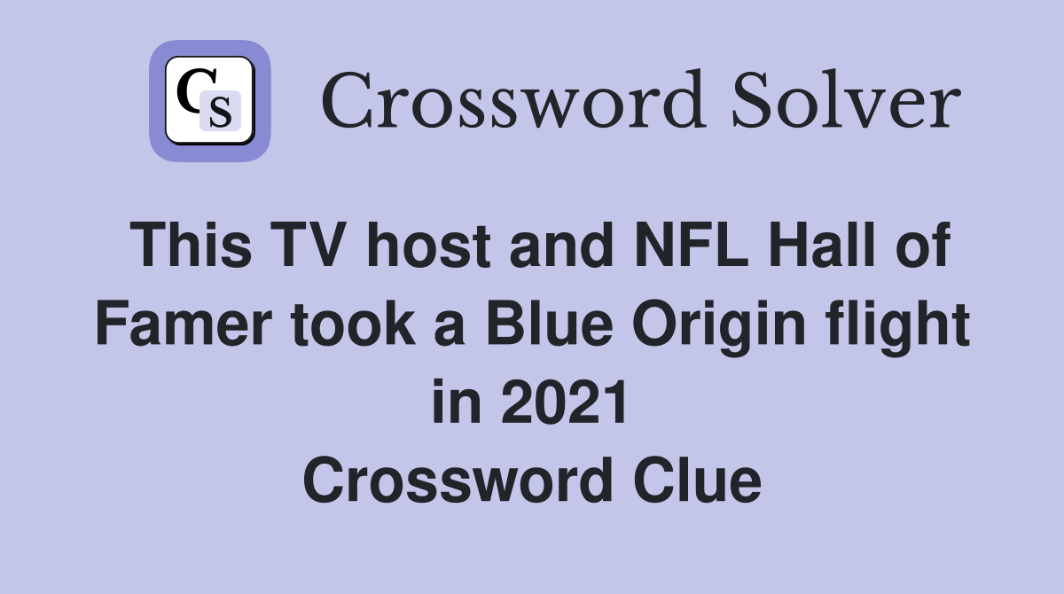 This TV host and NFL Hall of Famer took a Blue Origin flight in 2021 Crossword Clue