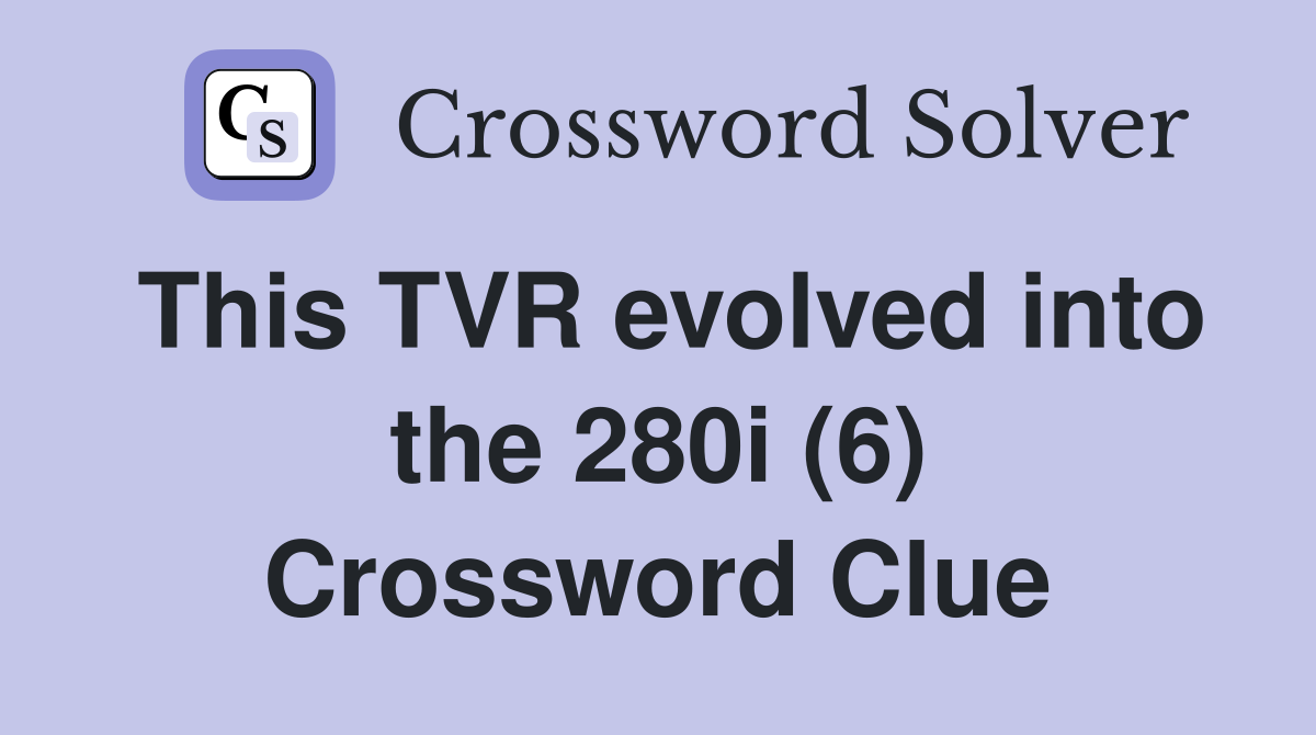 This TVR evolved into the 280i (6) Crossword Clue