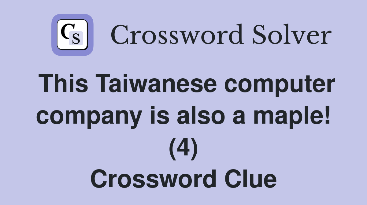 This Taiwanese computer company is also a maple! (4) Crossword Clue