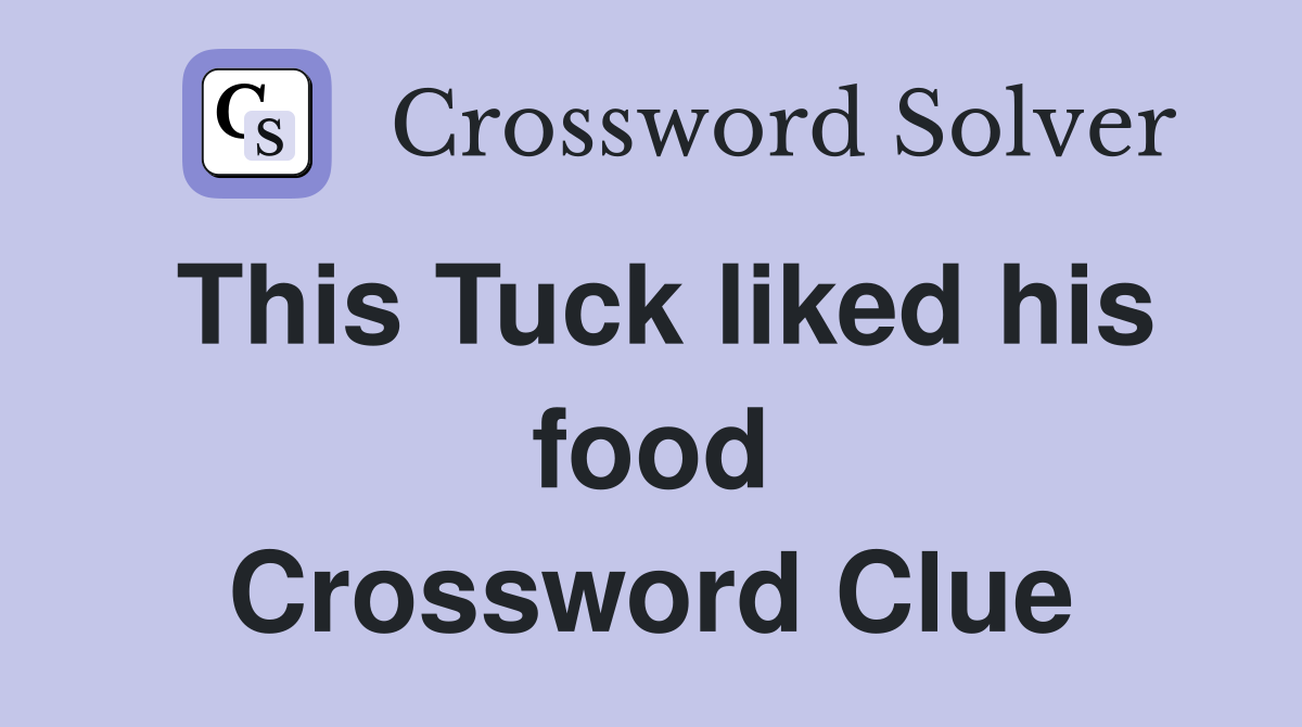 This Tuck liked his food Crossword Clue
