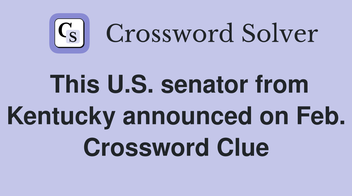 This U.S. senator from Kentucky announced on Feb. Crossword Clue