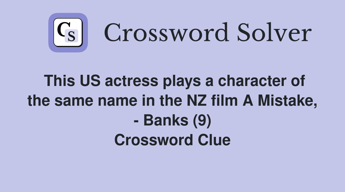 This US actress plays a character of the same name in the NZ film A Mistake, - Banks (9) Crossword Clue