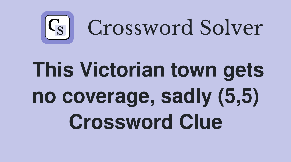 This Victorian town gets no coverage, sadly (5,5) Crossword Clue
