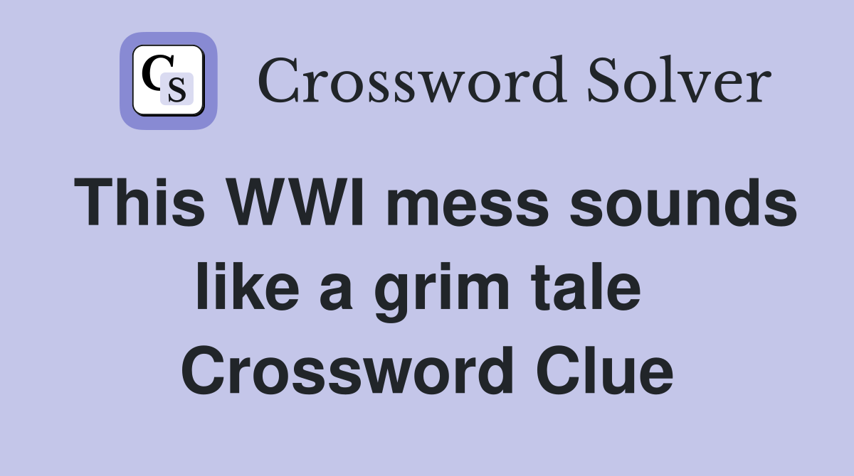 This WWI mess sounds like a grim tale  Crossword Clue