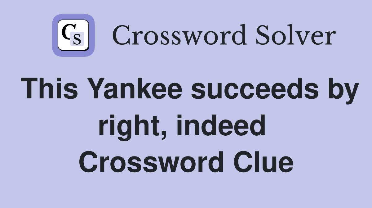 This Yankee succeeds by right, indeed  Crossword Clue