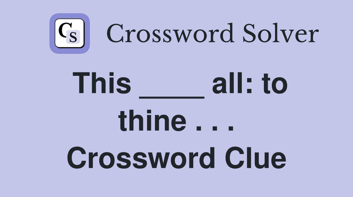 This ____ all: to thine . . . Crossword Clue