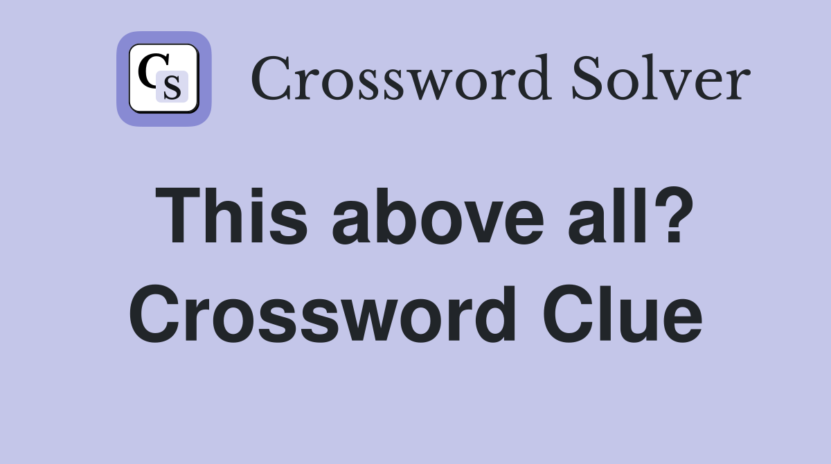 This above all? Crossword Clue