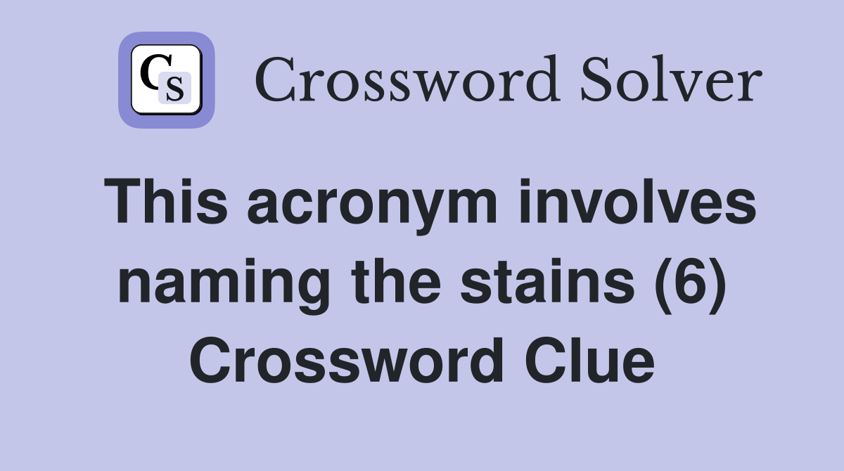 This acronym involves naming the stains (6) Crossword Clue
