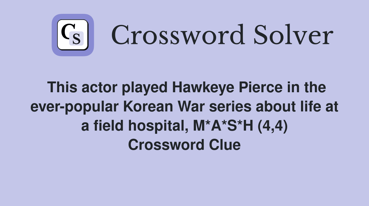 This actor played Hawkeye Pierce in the ever-popular Korean War series about life at a field hospital, M*A*S*H (4,4) Crossword Clue