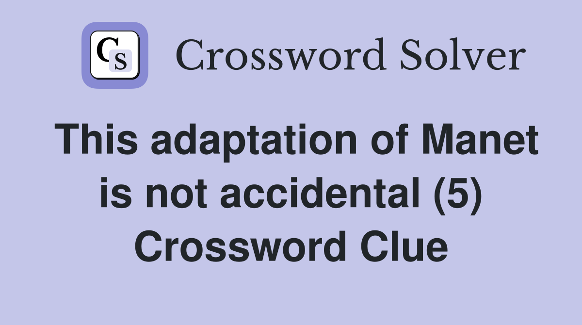 This adaptation of Manet is not accidental (5) Crossword Clue