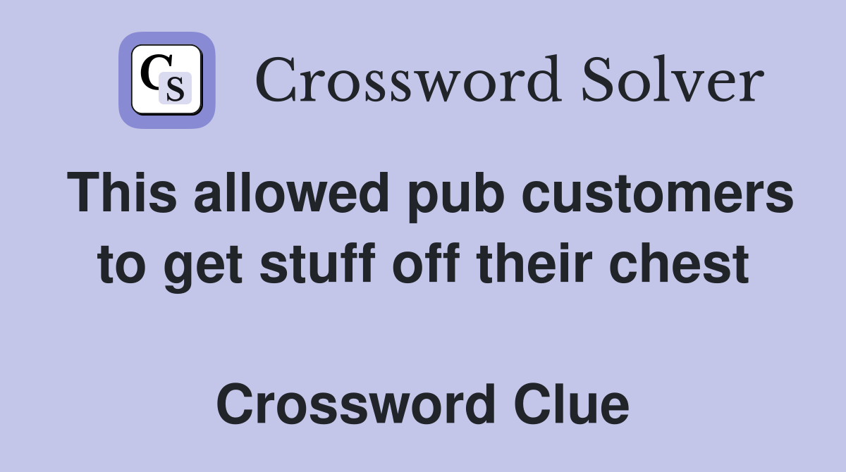 This allowed pub customers to get stuff off their chest  Crossword Clue