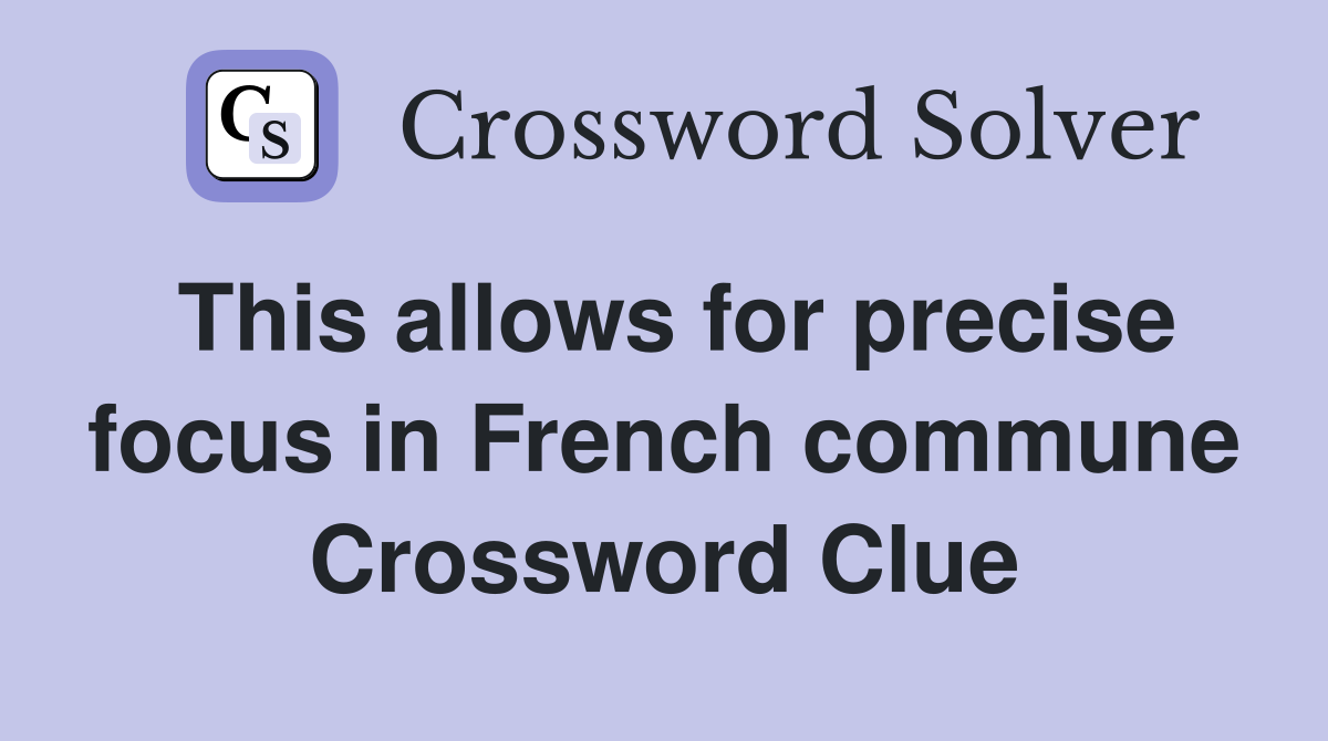 This allows for precise focus in French commune Crossword Clue