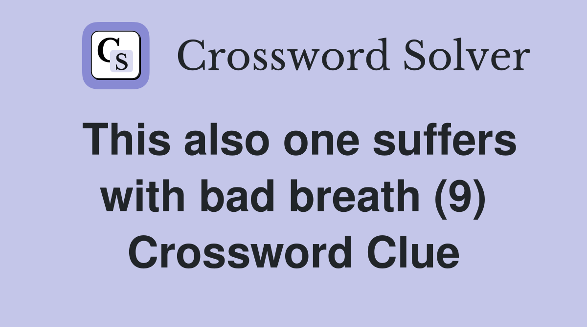 This also one suffers with bad breath (9) Crossword Clue