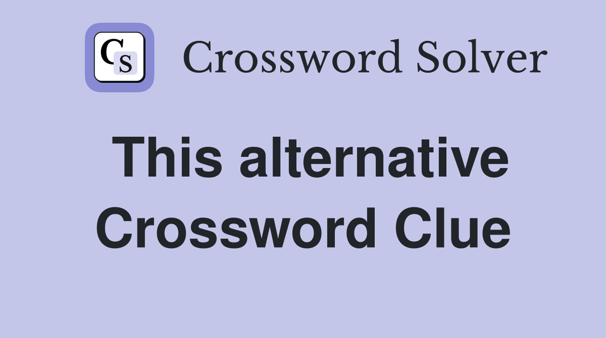This alternative Crossword Clue