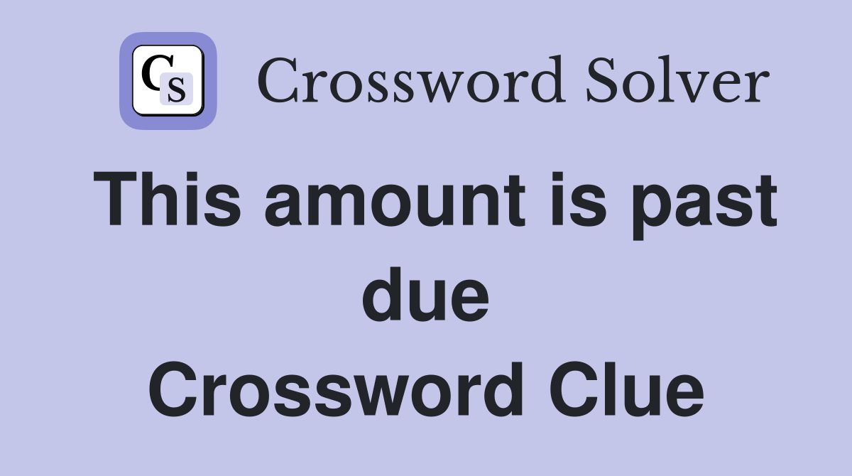This amount is past due Crossword Clue