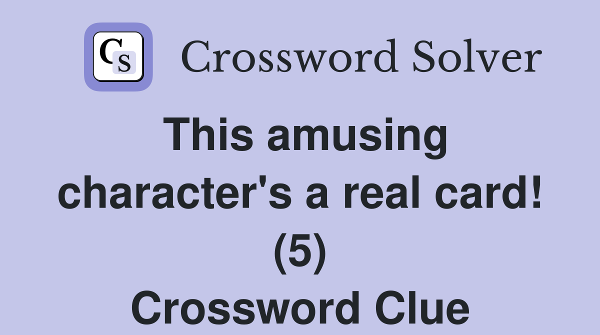 This amusing character's a real card! (5) Crossword Clue