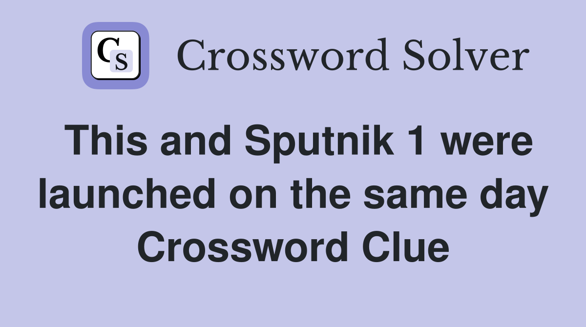 This and Sputnik 1 were launched on the same day Crossword Clue