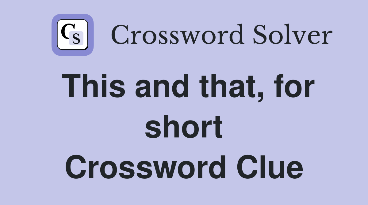 This and that, for short Crossword Clue