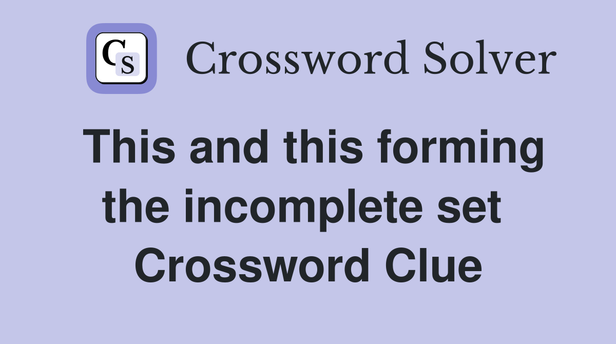 This and this forming the incomplete set  Crossword Clue