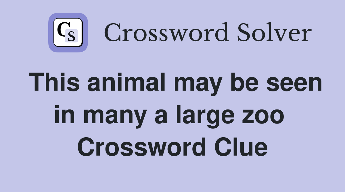 This animal may be seen in many a large zoo  Crossword Clue