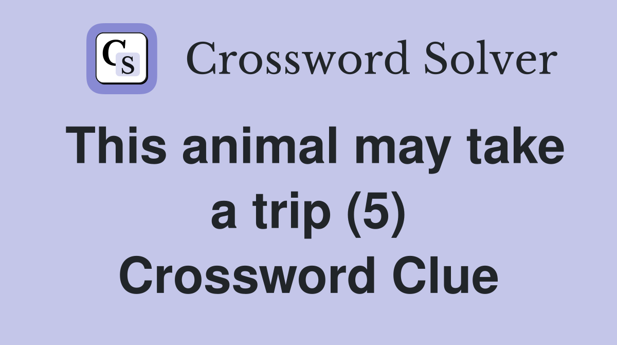 This animal may take a trip (5) Crossword Clue