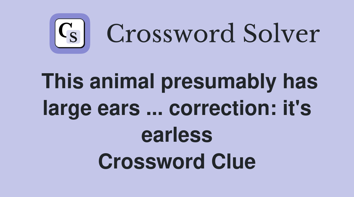 This animal presumably has large ears ... correction: it's earless Crossword Clue