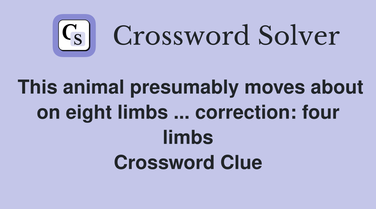 This animal presumably moves about on eight limbs ... correction: four limbs Crossword Clue
